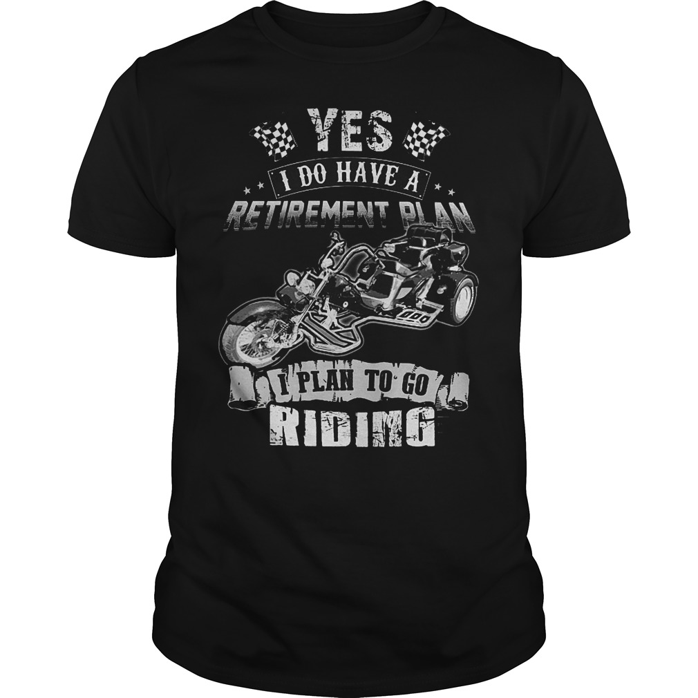 Yes I Do Have A Retirement Plan I Plan To Go Riding T-Shirt 8 Yes I Do Have A Retirement Plan I Plan To Go Riding T-Shirt Guys Tee