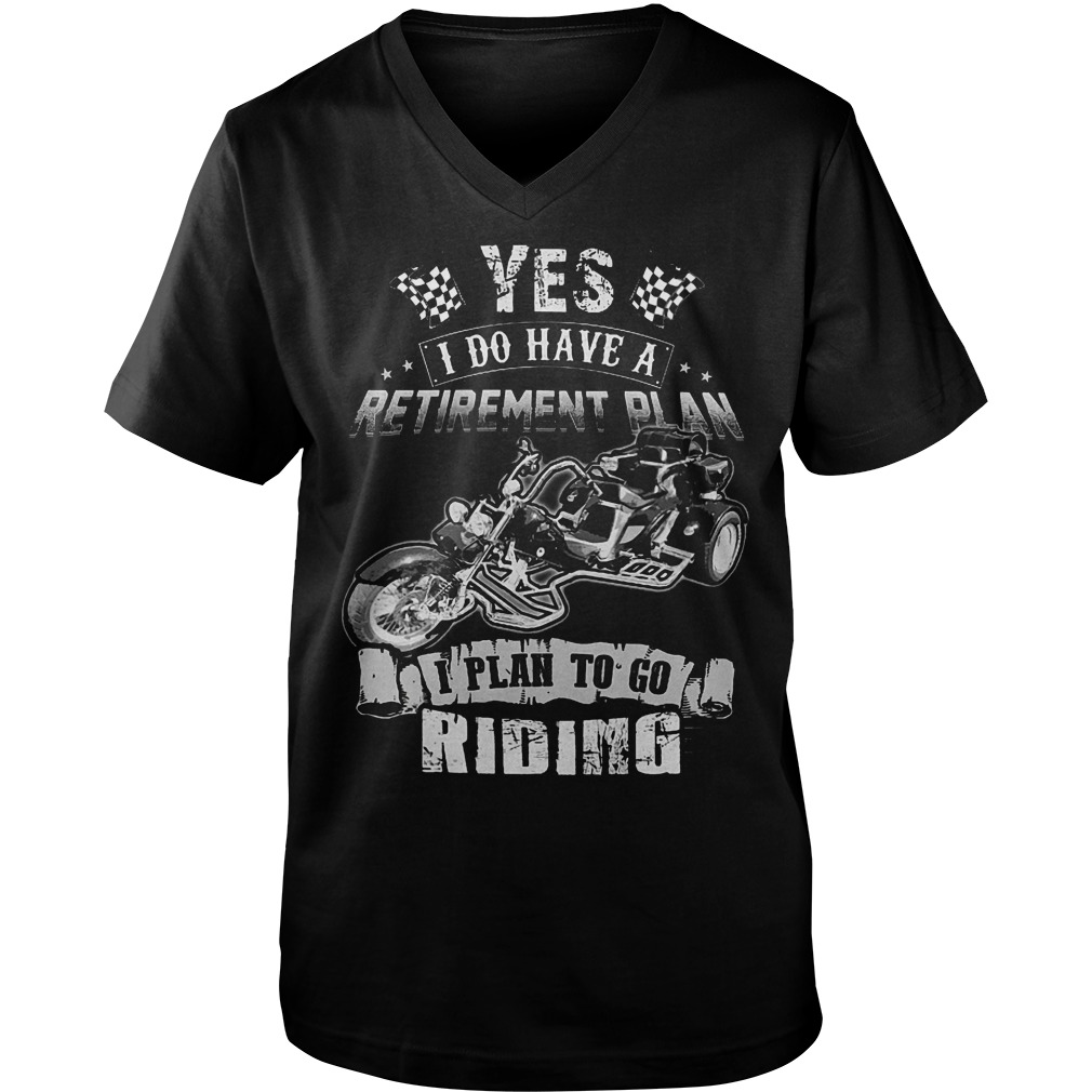 Yes I Do Have A Retirement Plan I Plan To Go Riding T-Shirt 6 Yes I Do Have A Retirement Plan I Plan To Go Riding T-Shirt Guys V-Neck