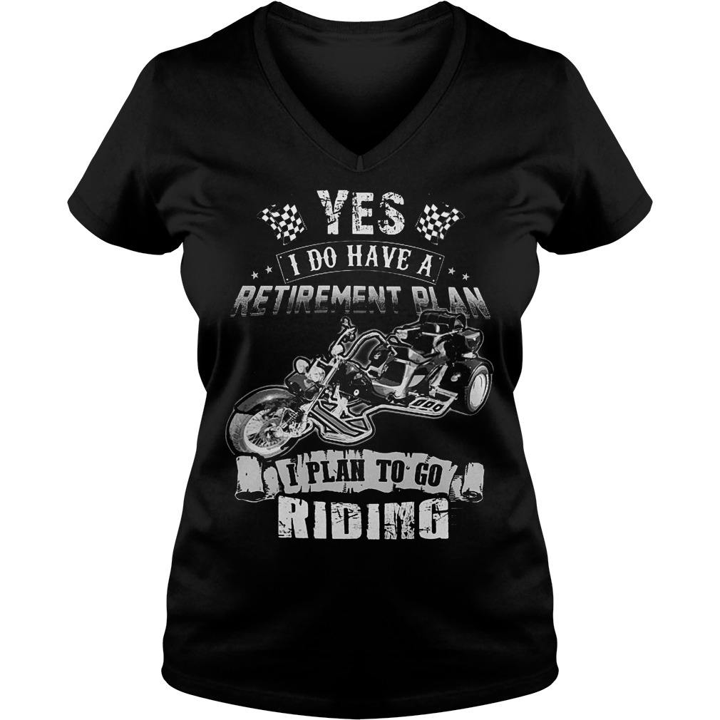 Yes I Do Have A Retirement Plan I Plan To Go Riding T-Shirt 10 Yes I Do Have A Retirement Plan I Plan To Go Riding T-Shirt Ladies V-Neck