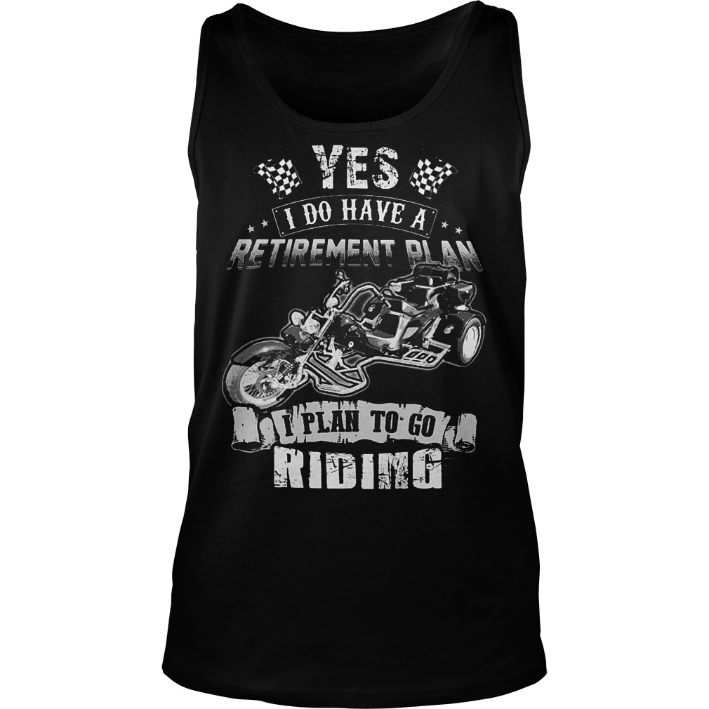 Yes I Do Have A Retirement Plan I Plan To Go Riding T-Shirt 5 Yes I Do Have A Retirement Plan I Plan To Go Riding T-Shirt Unisex Tank Top