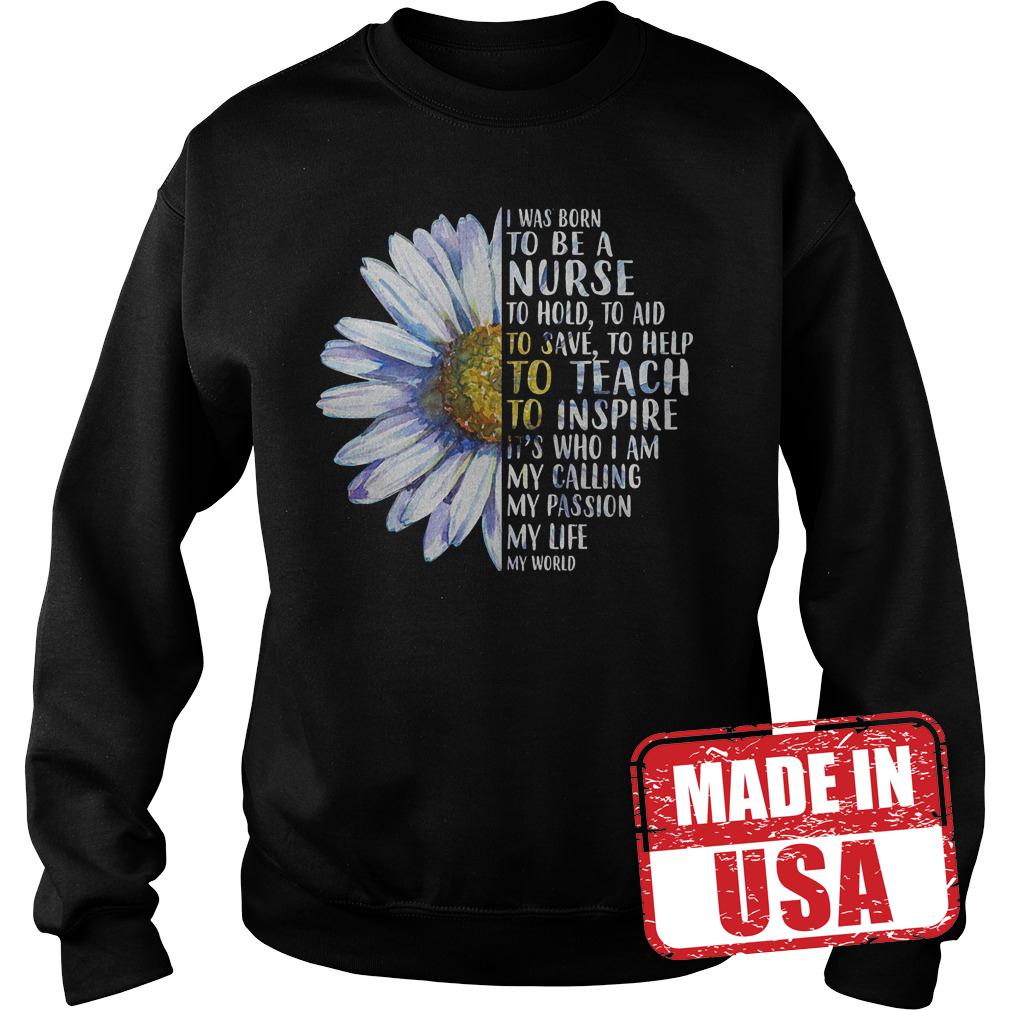 Official Daisy I Was Born To Be a Nurse to Hold to Aid to Save Shirt 3 Official Daisy I Was Born To Be a Nurse to Hold to Aid to Save Shirt Sweatshirt Unisex