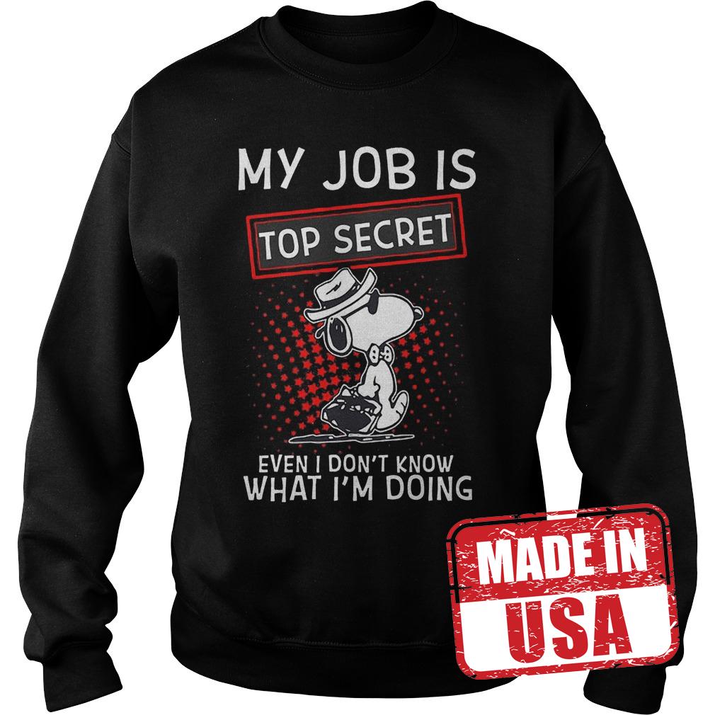 Official Snoopy My Job Is Top Secret Even I Don't Know What Im Doing Shirt 3 Official Snoopy My Job Is Top Secret Even I Don't Know What Im Doing Shirt Sweatshirt Unisex