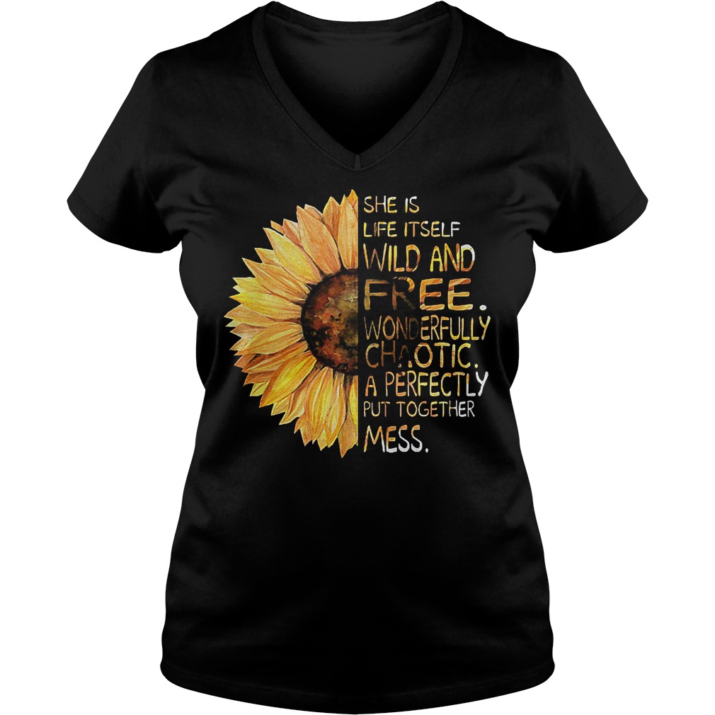 Sunflower She is life itself wild and free wonderfully chaotic a perfectly put together mess shirt Ladies V-Neck