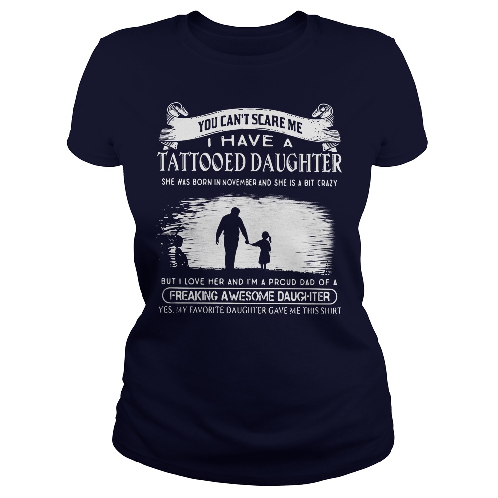 Top Tattooed Daughter You Can't Scare Me I Have A Tattooed Daughter In November Freaking Awesome Daughter Shirt 5 Top Tattooed Daughter You Can't Scare Me I Have A Tattooed Daughter In November Freaking Awesome Daughter Shirt Classic Ladies Tee