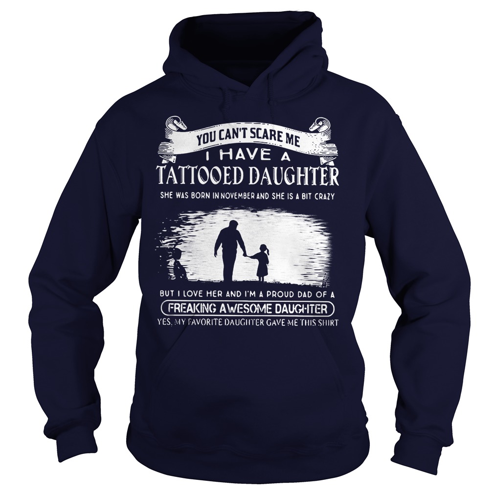 Top Tattooed Daughter You Can't Scare Me I Have A Tattooed Daughter In November Freaking Awesome Daughter Shirt 2 Top Tattooed Daughter You Can't Scare Me I Have A Tattooed Daughter In November Freaking Awesome Daughter Shirt Hoodie