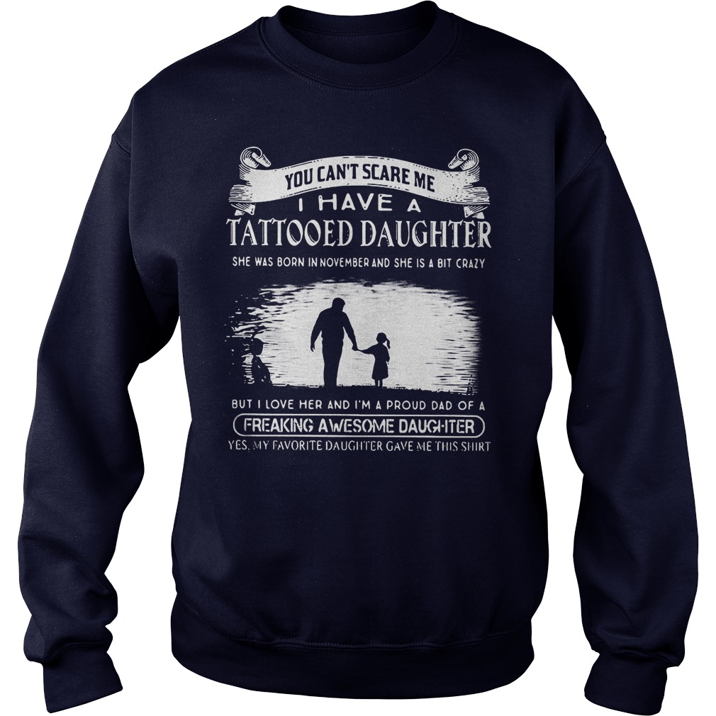 Top Tattooed Daughter You Can't Scare Me I Have A Tattooed Daughter In November Freaking Awesome Daughter Shirt 4 Top Tattooed Daughter You Can't Scare Me I Have A Tattooed Daughter In November Freaking Awesome Daughter Shirt Sweatshirt Unisex