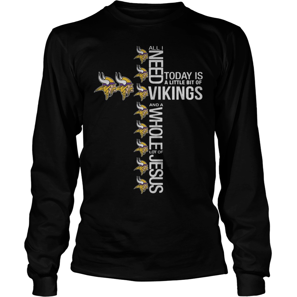 All I need today is a little bit of Vikings and a whole lot of Jesus Shirt 5 All I need today is a little bit of Vikings and a whole lot of Jesus Shirt Longsleeve Tee Unisex