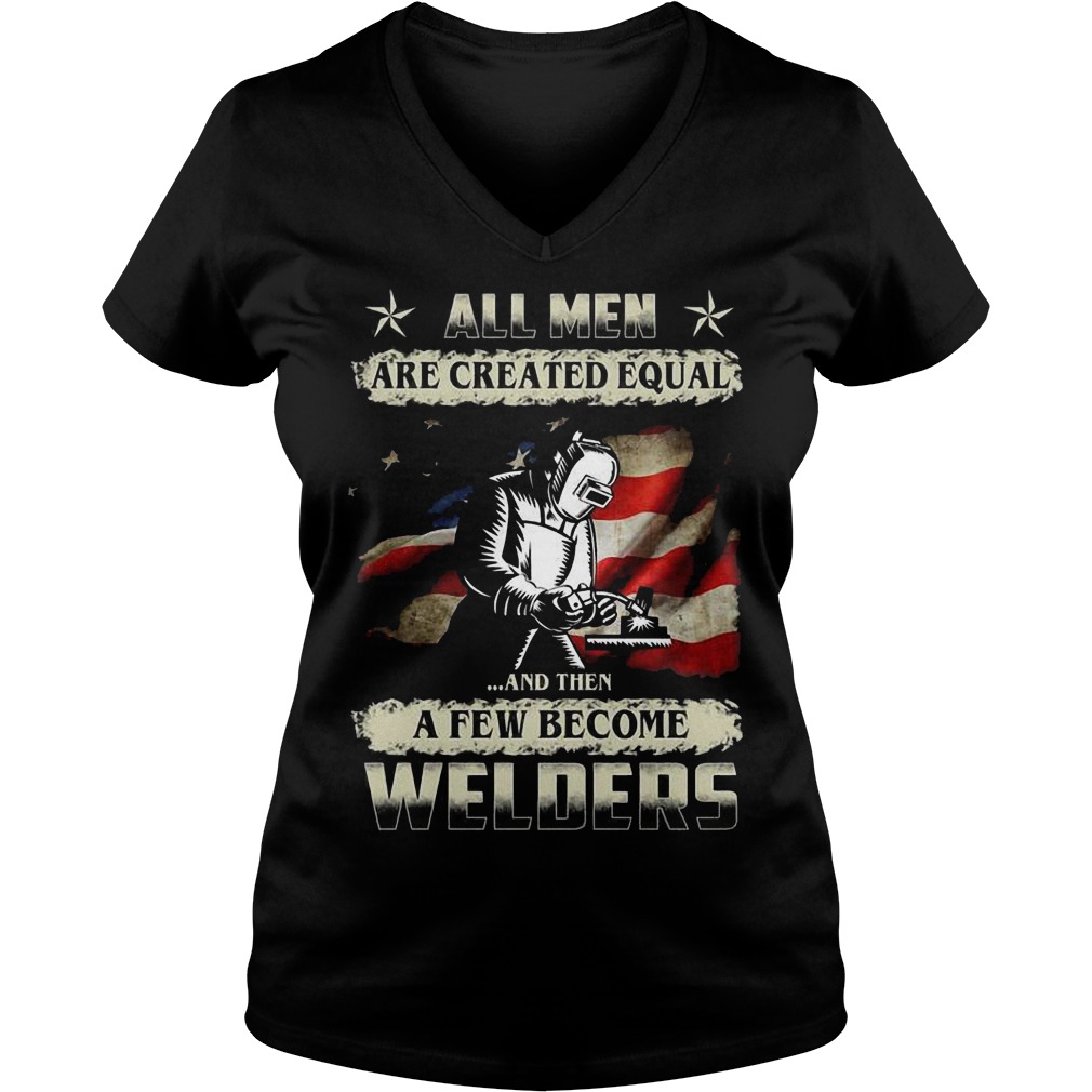 All men are created equal and then a few become welders Shirt 4 All men are created equal and then a few become welders Shirt Ladies V-Neck