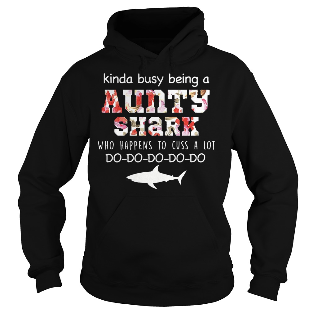 Kinda busy being a aunty shark who happens to cuss a lot shirt Hoodie