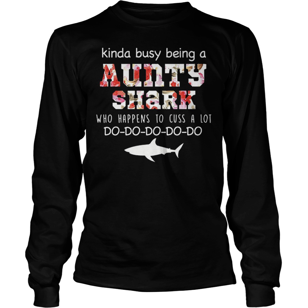 Kinda busy being a aunty shark who happens to cuss a lot shirt Longsleeve Tee Unisex