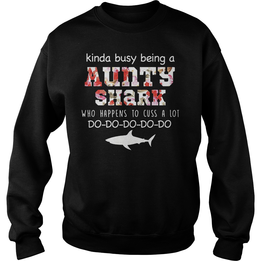 Kinda busy being a aunty shark who happens to cuss a lot shirt Sweatshirt Unisex