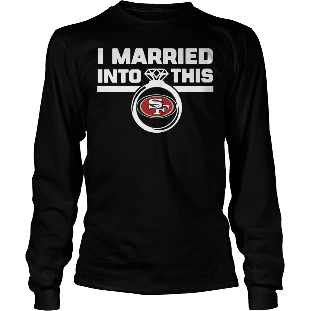 San Francisco 49ers i married into this shirt 5 San Francisco 49ers i married into this shirt Longsleeve Tee Unisex