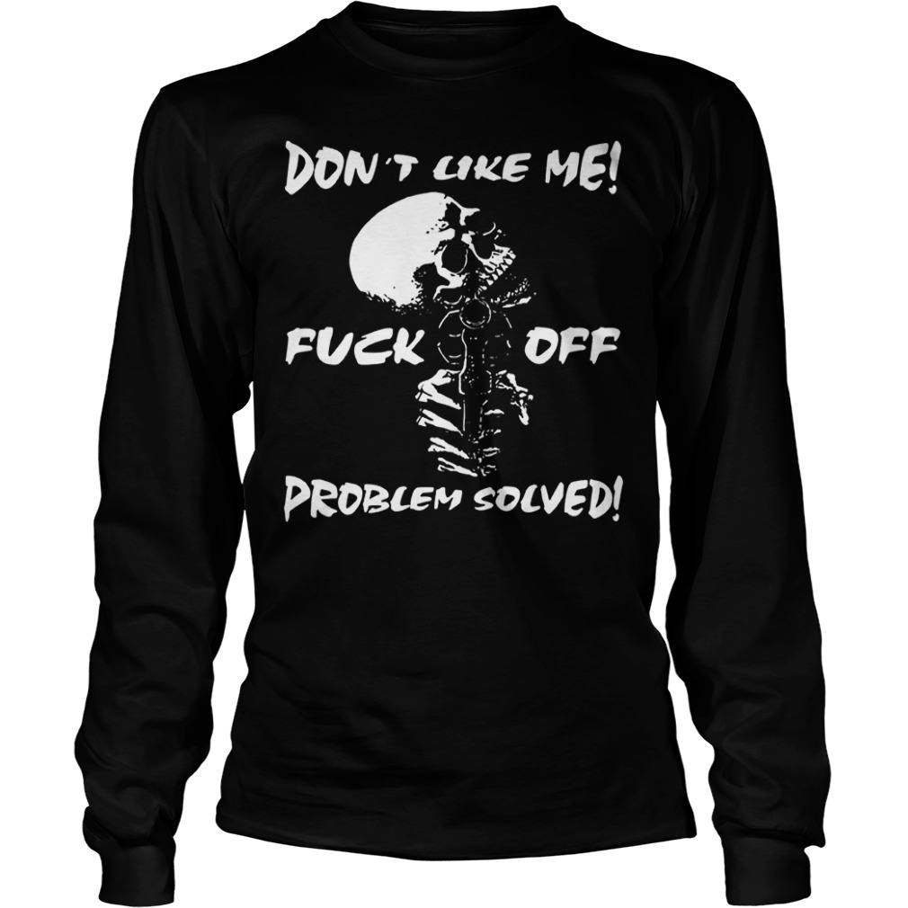 Skull don’t like me fuck off problem solved Shirt 5 Skull don’t like me fuck off problem solved Shirt Longsleeve Tee Unisex