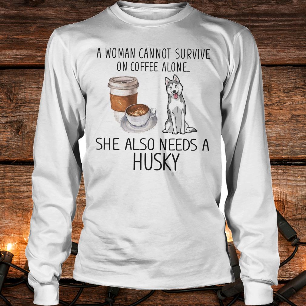 Official A woman cannot survive on coffee alone she also needs a Husky Shirt 5 Official A woman cannot survive on coffee alone she also needs a Husky Shirt Longsleeve Tee Unisex