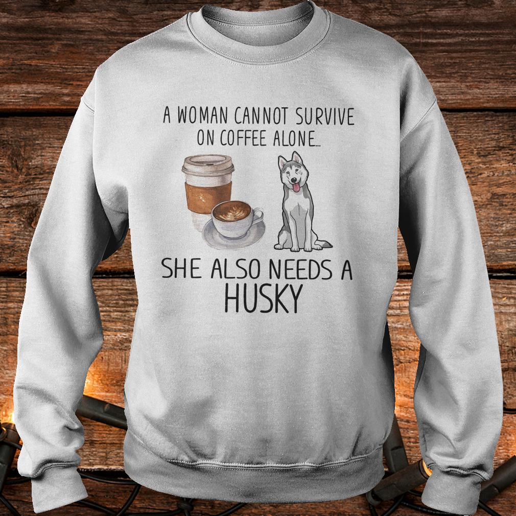 Official A woman cannot survive on coffee alone she also needs a Husky Shirt 3 Official A woman cannot survive on coffee alone she also needs a Husky Shirt Sweatshirt Unisex