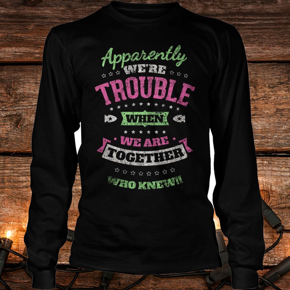 Original Apparently we're trouble when we are together who knew Shirt 5 Original Apparently we're trouble when we are together who knew Shirt Longsleeve Tee Unisex