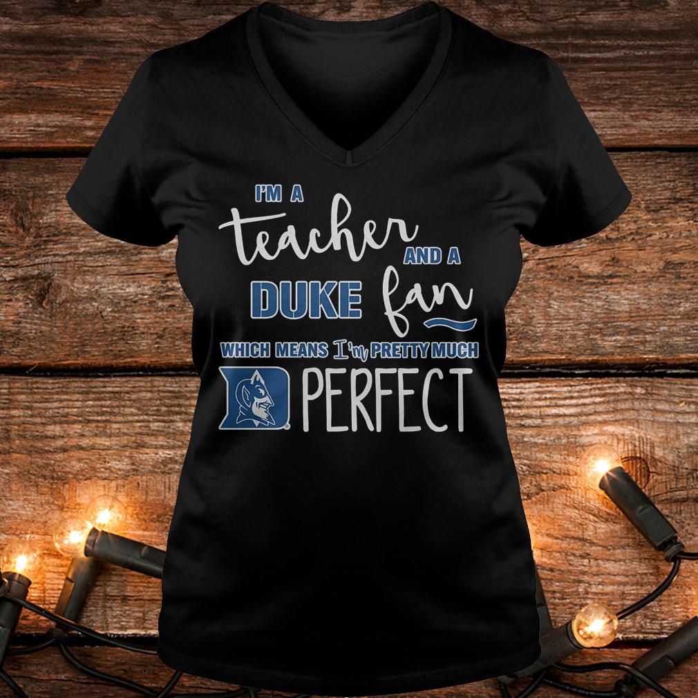 Premium I'm a teacher and a Duke fan which mean i'm a pretty much perfect Shirt 4 Premium I'm a teacher and a Duke fan which mean i'm a pretty much perfect Shirt Ladies V-Neck