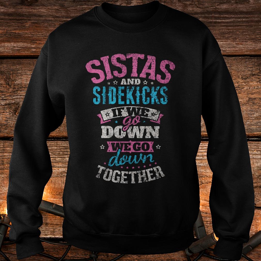 Premium Sistas and Sidekicks if we go down we go down together Shirt 3 Premium Sistas and Sidekicks if we go down we go down together Shirt Sweatshirt Unisex