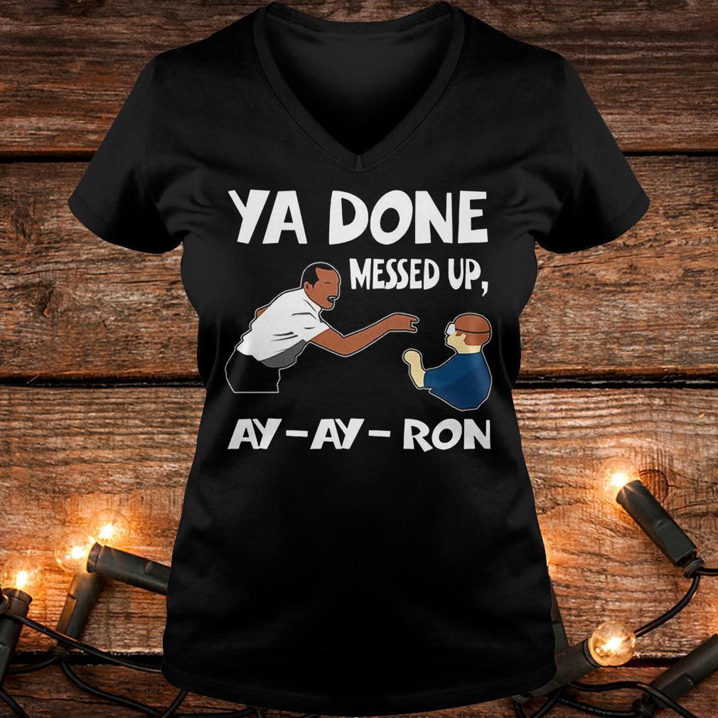 Premium Ya done messed up ay ay ron Shirt 4 Premium Ya done messed up ay ay ron Shirt Ladies V-Neck