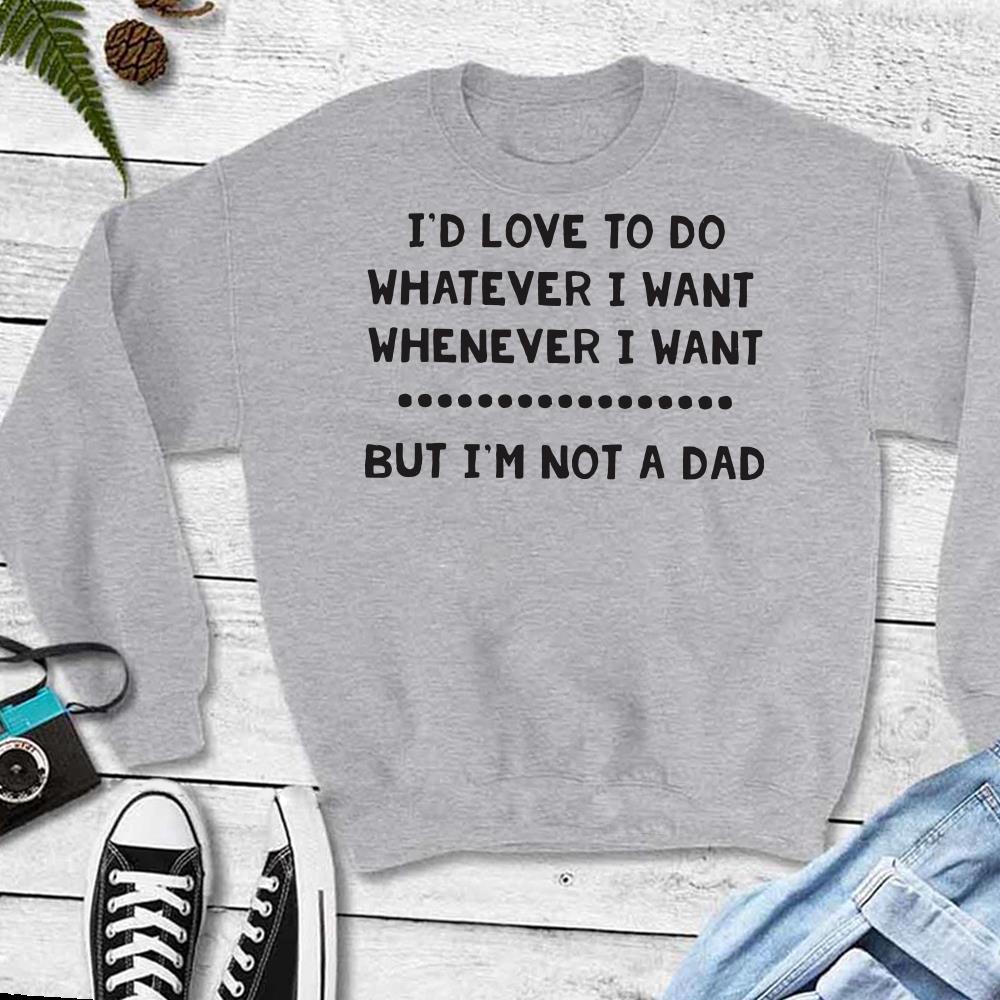Top Id love to do whatever i want whenever i want but Im not a dad shirt Top I'd love to do whatever i want whenever i want but I'm not a dad shirt 1