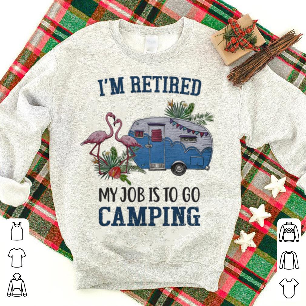 Flamingoes I'm retired my job is to go camping shirt