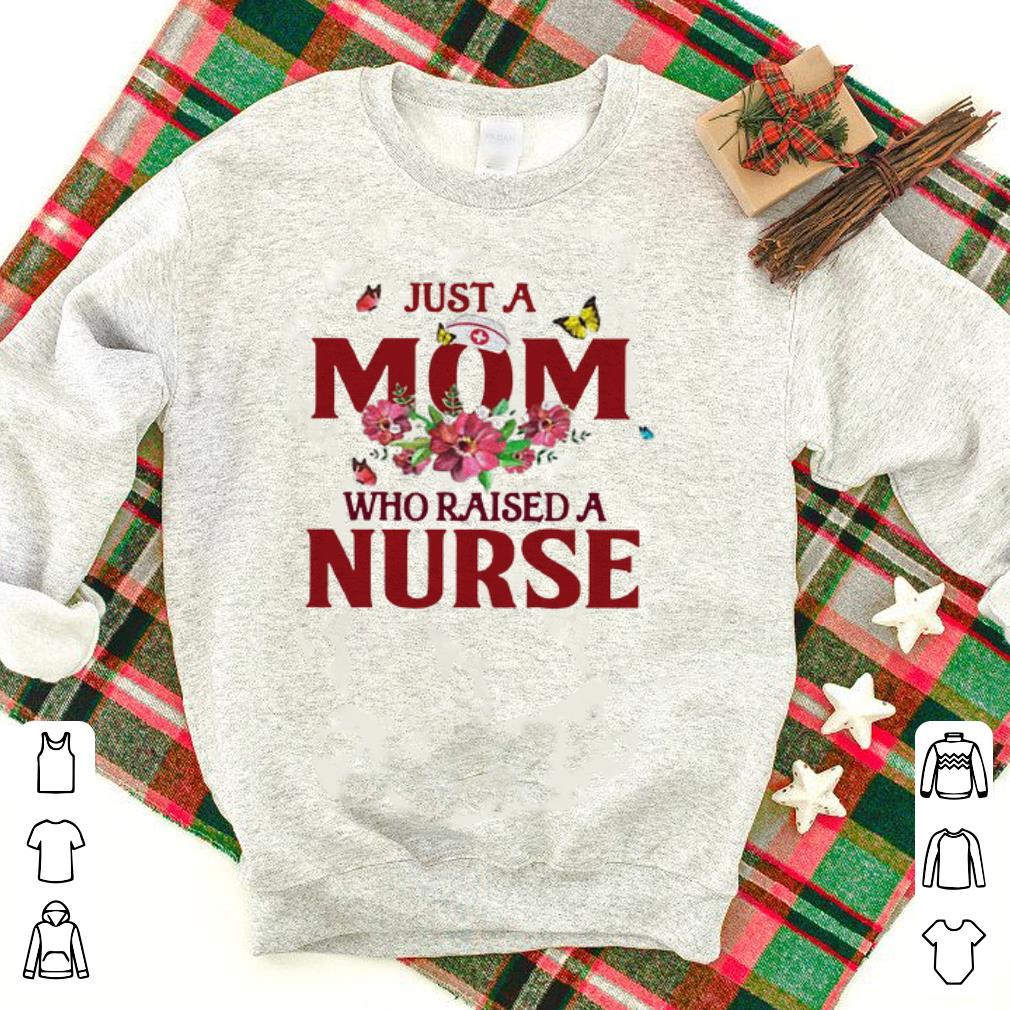 Flowers Just a mom who raised a Nurse shirt