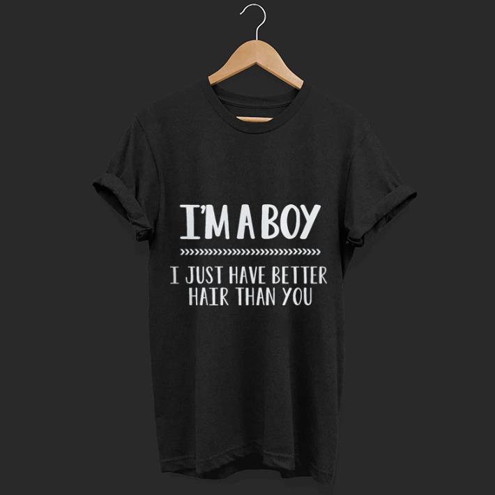 I'm a boy i just have better hair than you shirt