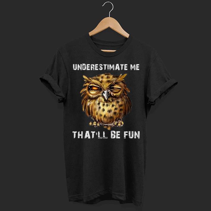 Owl underestimate me that’ll be fun shirt