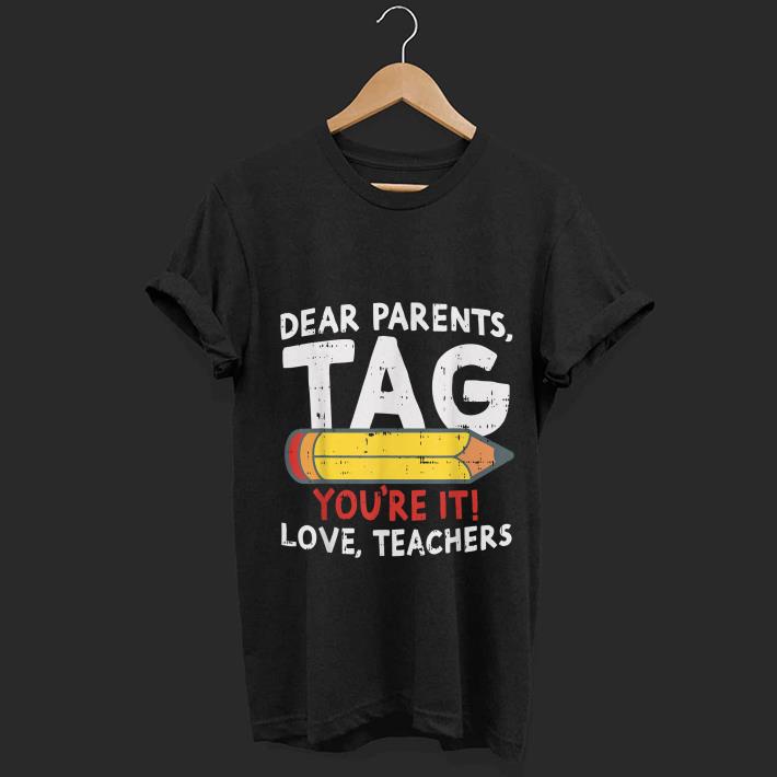 Awesome Dear Parents Tag Youre It Love Teachers 2019 Last Day School shirt