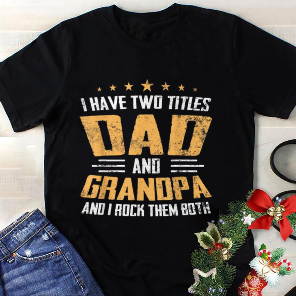 Awesome I Have Two Titles Dad And Grandpa I Rock Them Both shirt