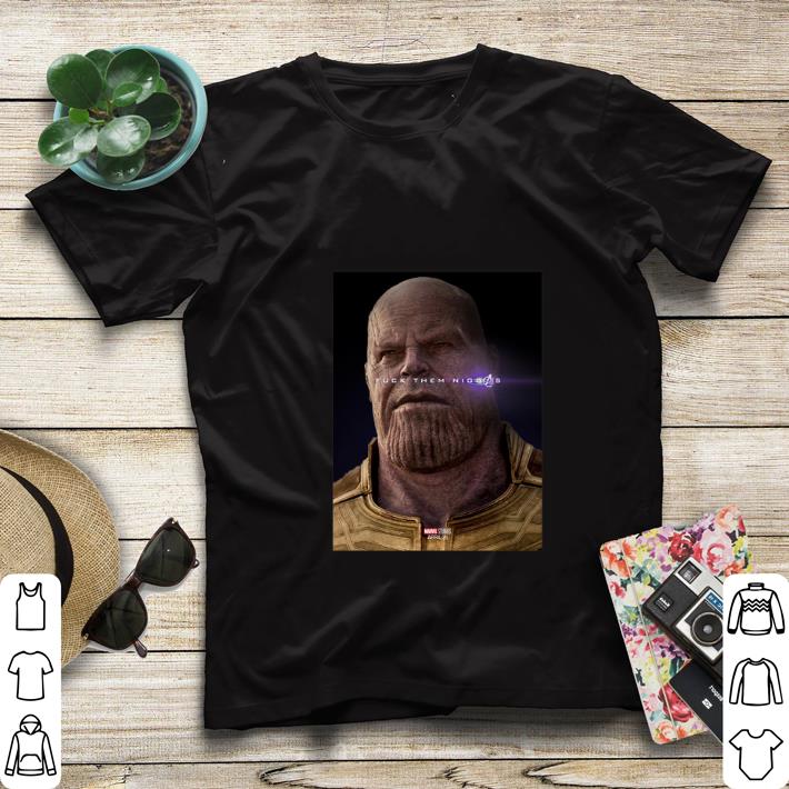 Awesome Marvel Avengers Endgame Thanos fuck them niggas shirt 5 Awesome Marvel Avengers Endgame Thanos fuck them niggas shirt