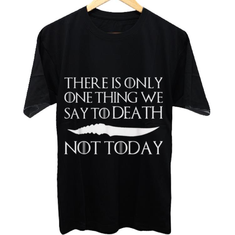 Nice Catspaw Blade Game Of throne There Is Only One Thing We Say To Death Not Today shirt
