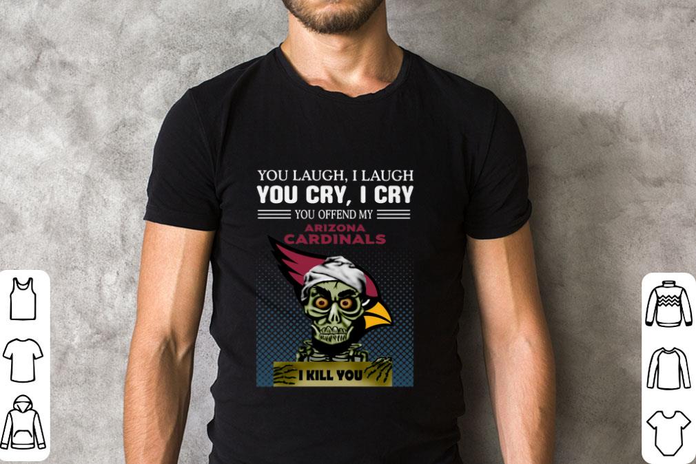 Official Jeff Dunham you laugh i laugh you offend my Arizona Cardinals i kill you shirt 1 Official Jeff Dunham you laugh i laugh you offend my Arizona Cardinals i kill you shirt 2