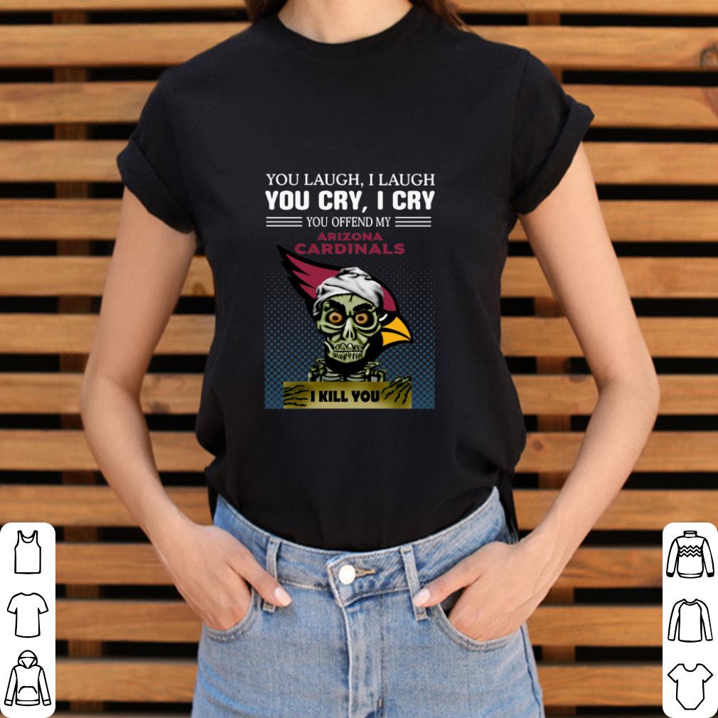 Official Jeff Dunham you laugh i laugh you offend my Arizona Cardinals i kill you shirt 2 Official Jeff Dunham you laugh i laugh you offend my Arizona Cardinals i kill you shirt 3