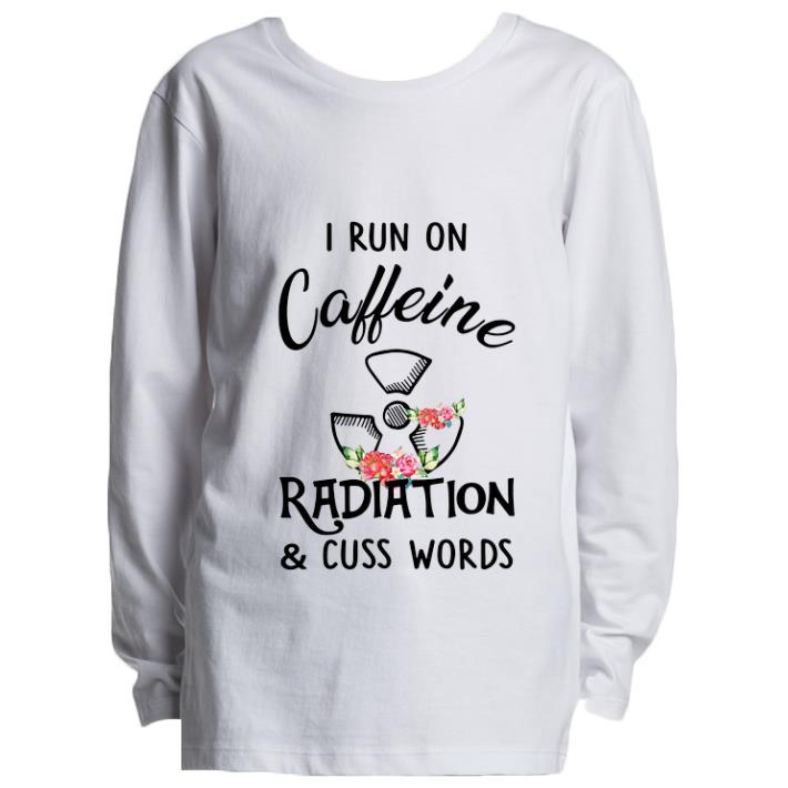Original I run on caffeine radiation & cuss words flowers shirt