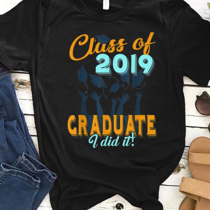 Premium Class Of 2019 Graduate I Did It Shirt