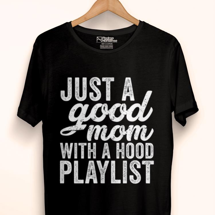 Wonderful Just A Good Mom With A Hood Playlist Mother day shirt