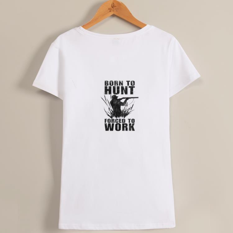 Born To Hunt Forced To Work shirt