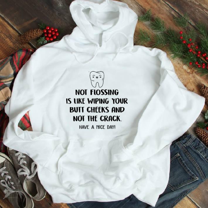 Funny Not flossing is like wiping your butt cheeks and bot the crack shirt