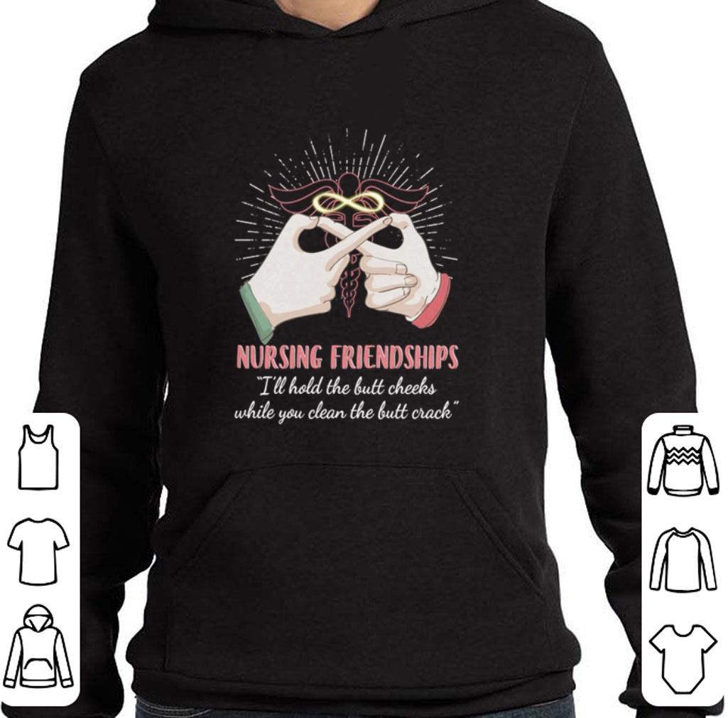 Funny Nursing friendships i'll hold the but cheeks while you clean shirt 5 Funny Nursing friendships i'll hold the but cheeks while you clean shirt