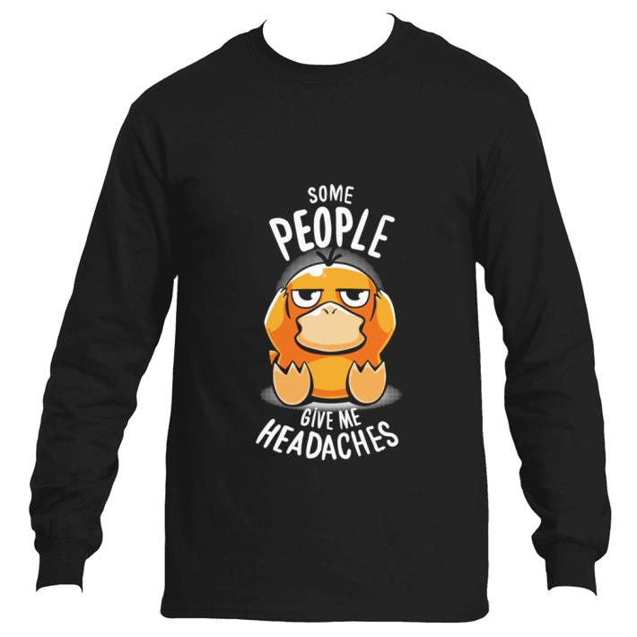 Funny Psyduck Some people give me headaches shirt