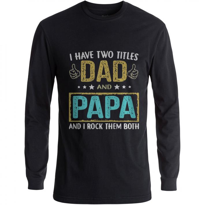 Hot Father I have two titles dad and papa and I rock them both shirt