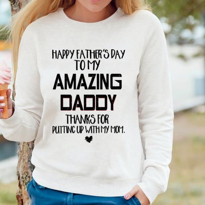 Hot Happy father’s day to my amazing daddy thanks for putting up with my mom shirt 5 Hot Happy father’s day to my amazing daddy thanks for putting up with my mom shirt
