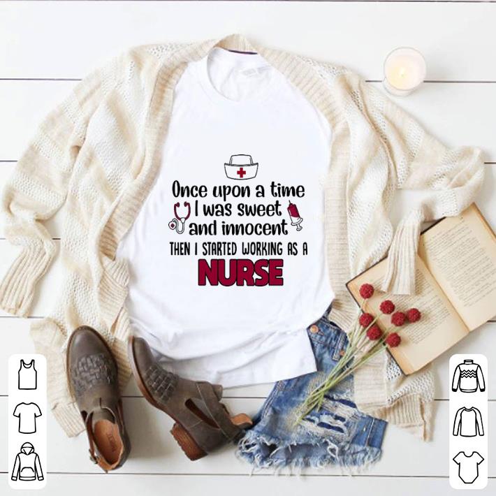 Hot Once upon a time i was sweet and innocent then i started working as a nurse shirt