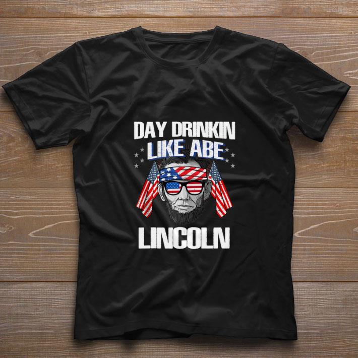 Official Day Drinkin like Abe Abraham Lincoln 4th July independence day shirt Official Day Drinkin like Abe Abraham Lincoln 4th July independence day shirt 1