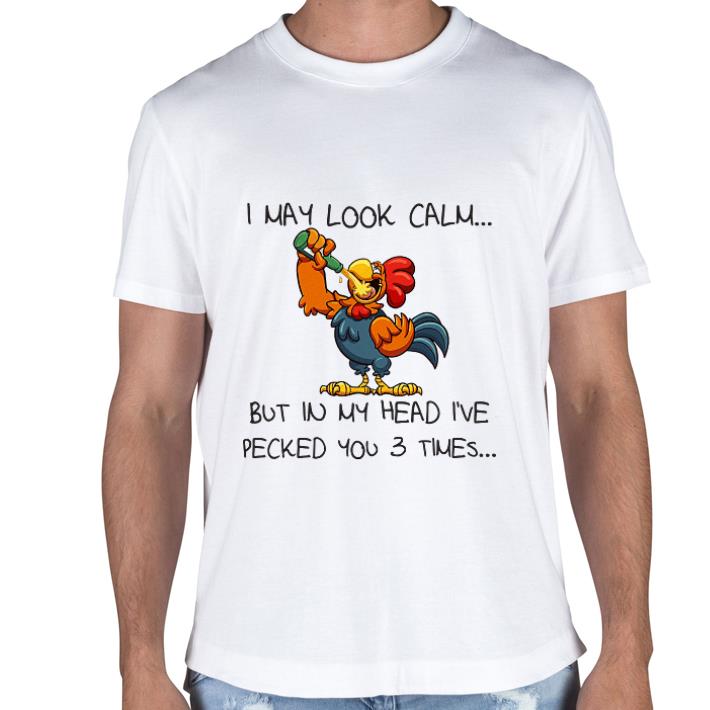 Official Rooster I May Look Calm But In My Head I’ve Pecked You 3 Times shirt 1 Official Rooster I May Look Calm But In My Head I’ve Pecked You 3 Times shirt 2