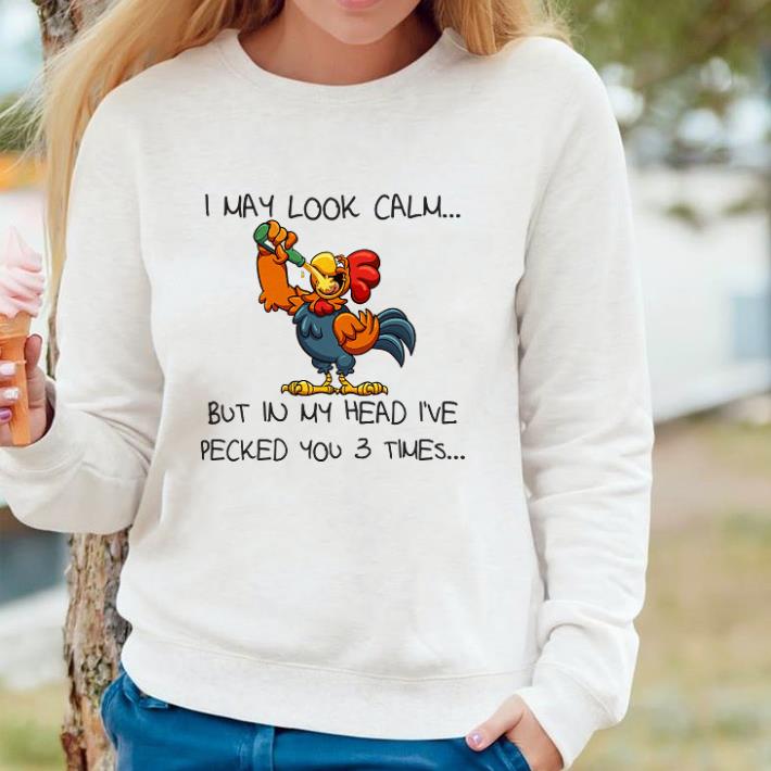 Official Rooster I May Look Calm But In My Head I’ve Pecked You 3 Times shirt 5 Official Rooster I May Look Calm But In My Head I’ve Pecked You 3 Times shirt