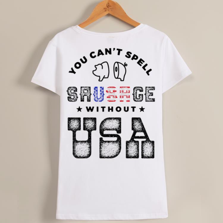 Original You Can't Spell Sausage Without USA Fourth Of July Independence Day shirt