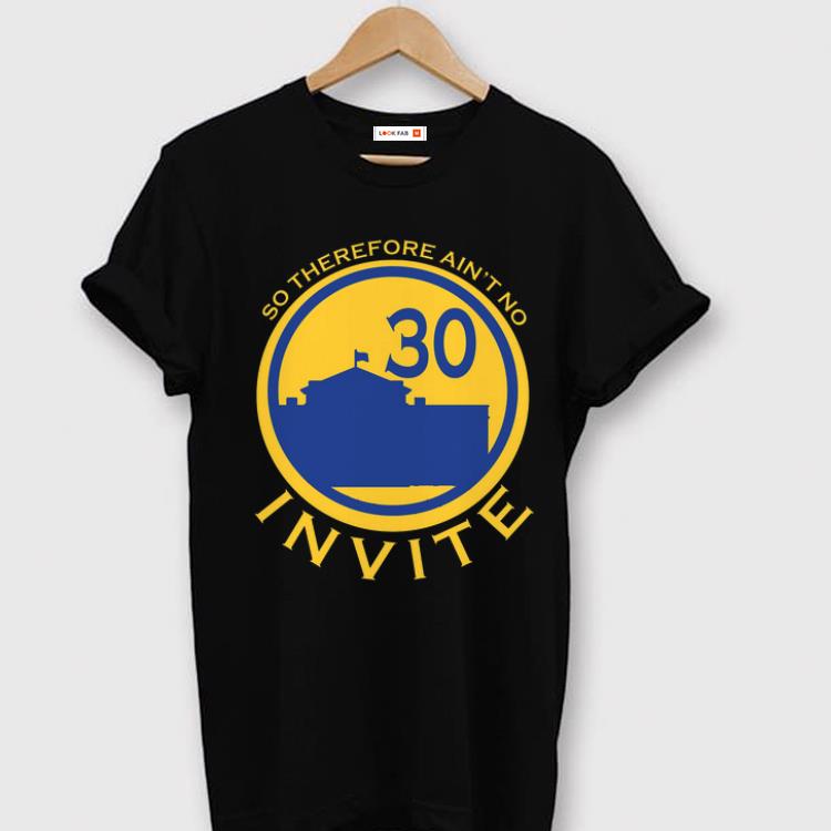 So Therefore Ain't No Invite Golden State Warriors #30 shirt