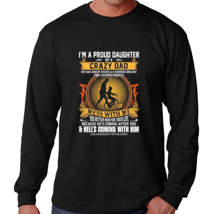 Funny I am a proud daughter of a crazy dad mess with me you better run shirt